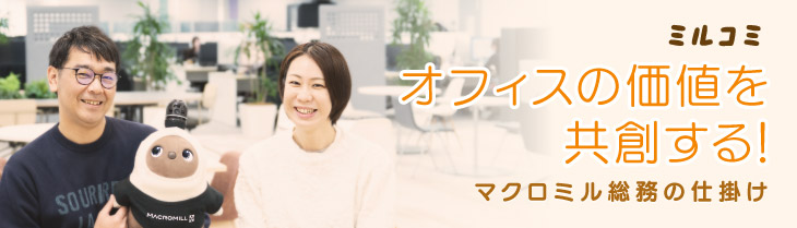 【ミルコミ】オフィスの価値を共創する！マクロミル総務の仕掛け