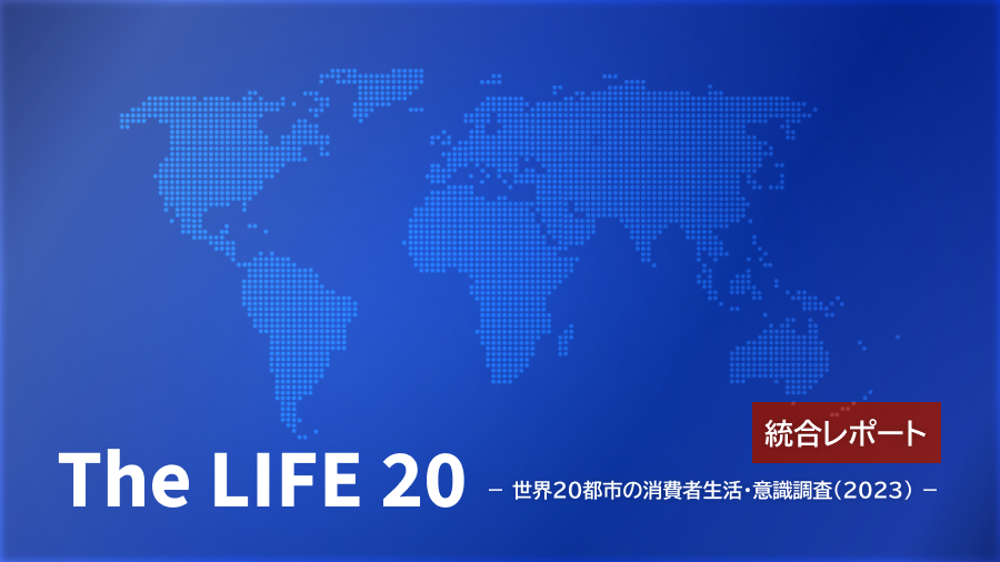 The LIFE 20－世界20都市の消費者生活・意識調査（2023）－​（全150ページ）