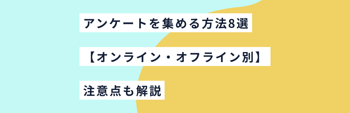 アンケートを集める方法8選【オンライン・オフライン別】｜注意点も解説