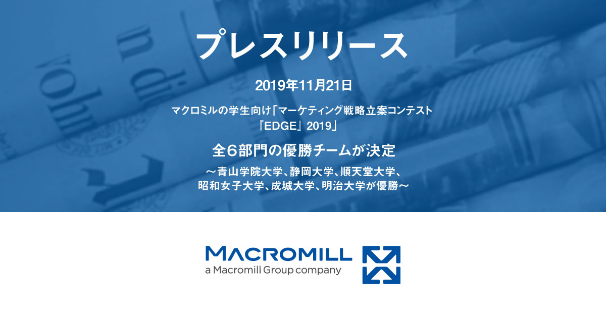 マクロミル主催 学生向け マーケティング戦略立案コンテスト Edge 2019 全６部門の優勝チームが決定 青山学院大学 静岡大学 順天堂大学 昭和女子大学 成城大学 明治大学が優勝 マクロミル